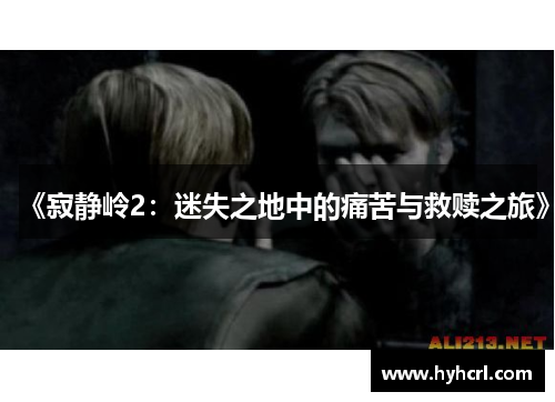 《寂静岭2：迷失之地中的痛苦与救赎之旅》